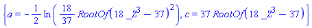 {a = -(1/2)*ln((18/37)*RootOf(18*_Z^3-37)^2), c = 37*RootOf(18*_Z^3-37)}
