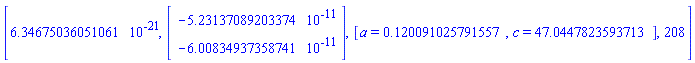 [6.34675036051061*10^(-21), Vector(2, {(1) = HFloat(-5.2313708920337376e-11), (2) = HFloat(-6.008349373587407e-11)}), [a = .120091025791557, c = 47.0447823593713], 208]