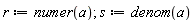 r := numer(a); s := denom(a)