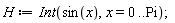 H := Int(sin(x), x = 0 .. Pi)