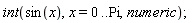 int(sin(x), x = 0 .. Pi, numeric)