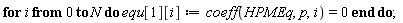 for i from 0 to N do equ[1][i] := coeff(HPMEq, p, i) = 0 end do