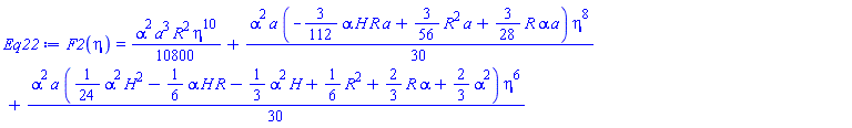F2(eta) = (1/10800)*alpha^2*a^3*R^2*eta^10+(1/30)*alpha^2*a*(-(3/112)*alpha*H*R*a+(3/56)*R^2*a+(3/28)*R*alpha*a)*eta^8+(1/30)*alpha^2*a*((1/24)*alpha^2*H^2-(1/6)*alpha*H*R-(1/3)*alpha^2*H+(1/6)*R^2+(2/3)*R*alpha+(2/3)*alpha^2)*eta^6