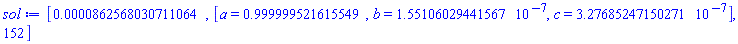 [HFloat(8.625680307110638e-5), [a = HFloat(0.9999995216155494), b = HFloat(1.5510602944156731e-7), c = HFloat(3.2768524715027054e-7)], 152]