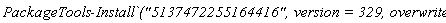 PackageTools:-Install*`\`("5137472255164416", version = 329, overwrite):`