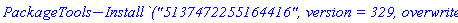 PackageTools:-Install*`\`("5137472255164416", version = 329, overwrite):`