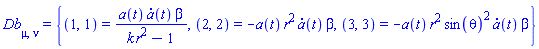 Db[mu, nu] = {(1, 1) = a(t)*(diff(a(t), t))*beta/(k*r^2-1), (2, 2) = -a(t)*r^2*(diff(a(t), t))*beta, (3, 3) = -a(t)*r^2*sin(theta)^2*(diff(a(t), t))*beta}