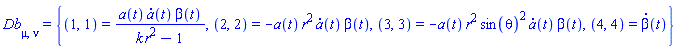Db[mu, nu] = {(1, 1) = a(t)*(diff(a(t), t))*beta(t)/(k*r^2-1), (2, 2) = -a(t)*r^2*(diff(a(t), t))*beta(t), (3, 3) = -a(t)*r^2*sin(theta)^2*(diff(a(t), t))*beta(t), (4, 4) = diff(beta(t), t)}