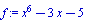 f := x^6-3*x-5