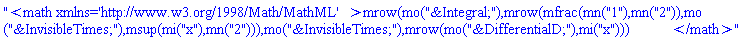 "<math xmlns='http://www.w3.org/1998/Math/MathML'>mrow(mo("&Integral;"),mrow(mfrac(mn("1"),mn("2")),mo("&InvisibleTimes;"),msup(mi("x"),mn("2"))),mo("&InvisibleTimes;"),mrow(mo("&DifferentialD;"),mi("x")))</math>"