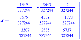 Matrix(3, 3, {(1, 1) = 1649/327244, (1, 2) = -5643/327244, (1, 3) = 9/327244, (2, 1) = 2675/327244, (2, 2) = 4539/327244, (2, 3) = -1573/327244, (3, 1) = -3307/327244, (3, 2) = 2585/327244, (3, 3) = 5737/327244})