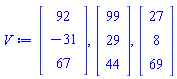 V := Vector(3, {(1) = 92, (2) = -31, (3) = 67}), Vector(3, {(1) = 99, (2) = 29, (3) = 44}), Vector(3, {(1) = 27, (2) = 8, (3) = 69})