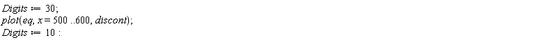 Digits := 30; plot(eq, x = 500 .. 600, discont); Digits := 10