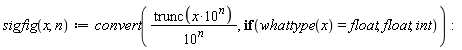 "sigfig(x, n):=convert((trunc(x*10^(n)))/(10^(n)), if(whattype(x)=float, float, int)):"