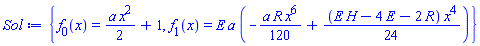 {f[0](x) = (1/2)*a*x^2+1, f[1](x) = E*a*(-(1/120)*a*R*x^6+(1/24)*(E*H-4*E-2*R)*x^4)}