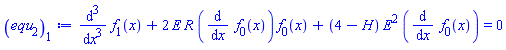 diff(diff(diff(f[1](x), x), x), x)+2*E*R*(diff(f[0](x), x))*f[0](x)+(4-H)*E^2*(diff(f[0](x), x)) = 0