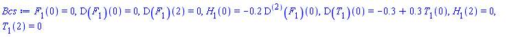 F[1](0) = 0, (D(F[1]))(0) = 0, (D(F[1]))(2) = 0, H[1](0) = -.2*((D@@2)(F[1]))(0), (D(T[1]))(0) = -.3+.3*T[1](0), H[1](2) = 0, T[1](2) = 0