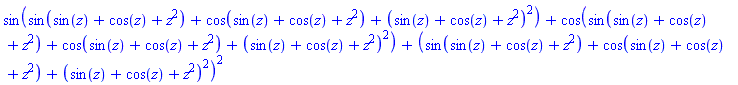 sin(sin(sin(z)+cos(z)+z^2)+cos(sin(z)+cos(z)+z^2)+(sin(z)+cos(z)+z^2)^2)+cos(sin(sin(z)+cos(z)+z^2)+cos(sin(z)+cos(z)+z^2)+(sin(z)+cos(z)+z^2)^2)+(sin(sin(z)+cos(z)+z^2)+cos(sin(z)+cos(z)+z^2)+(sin(z)+cos(z)+z^2)^2)^2
