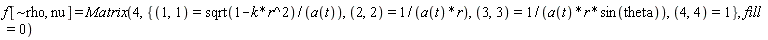 f[`~rho`, nu] = Matrix(4, {(1, 1) = sqrt(-k*r^2+1)/a(t), (2, 2) = 1/(a(t)*r), (3, 3) = 1/(a(t)*r*sin(theta)), (4, 4) = 1}, fill = 0)