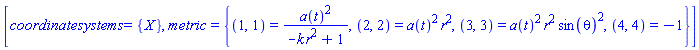[coordinatesystems = {X}, metric = {(1, 1) = a(t)^2/(-k*r^2+1), (2, 2) = a(t)^2*r^2, (3, 3) = a(t)^2*r^2*sin(theta)^2, (4, 4) = -1}]