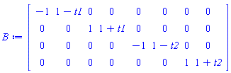 Matrix(4, 8, {(1, 1) = -1, (1, 2) = 1-t1, (1, 3) = 0, (1, 4) = 0, (1, 5) = 0, (1, 6) = 0, (1, 7) = 0, (1, 8) = 0, (2, 1) = 0, (2, 2) = 0, (2, 3) = 1, (2, 4) = 1+t1, (2, 5) = 0, (2, 6) = 0, (2, 7) = 0, (2, 8) = 0, (3, 1) = 0, (3, 2) = 0, (3, 3) = 0, (3, 4) = 0, (3, 5) = -1, (3, 6) = 1-t2, (3, 7) = 0, (3, 8) = 0, (4, 1) = 0, (4, 2) = 0, (4, 3) = 0, (4, 4) = 0, (4, 5) = 0, (4, 6) = 0, (4, 7) = 1, (4, 8) = 1+t2})