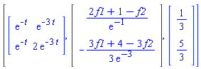 [Matrix(2, 2, {(1, 1) = exp(-t), (1, 2) = exp(-3*t), (2, 1) = exp(-t), (2, 2) = 2*exp(-3*t)}), Vector(2, {(1) = (2*f1+1-f2)/exp(-1), (2) = -(1/3)*(3*f1+4-3*f2)/exp(-3)}), Vector(2, {(1) = 1/3, (2) = 5/3})]