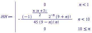 HH := piecewise(n < 1, 0, n < 10, -(-1)^((1/2)*n*(n+5))*2^(-n)*factorial(9+n)/(45*factorial(9-n)*factorial(n)), 10 <= n, 0)