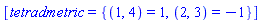[tetradmetric = {(1, 4) = 1, (2, 3) = -1}]