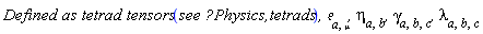 ((`Defined as tetrad tensors `(`see ?Physics,tetrads`)*`, `*`&efr;`[a, mu]*`, `)*eta[a, b]*`, `*gamma[a, b, c]*`, `)*lambda[a, b, c]