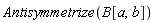 Antisymmetrize(B[a, b])