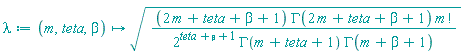 lambda := proc (m, teta, beta) options operator, arrow; sqrt((2*m+teta+beta+1)*GAMMA(2*m+teta+beta+1)*factorial(m)/(2^(teta+beta+1)*GAMMA(m+teta+1)*GAMMA(m+beta+1))) end proc