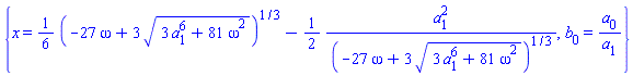 {x = (1/6)*(-27*omega+3*(3*a[1]^6+81*omega^2)^(1/2))^(1/3)-(1/2)*a[1]^2/(-27*omega+3*(3*a[1]^6+81*omega^2)^(1/2))^(1/3), b[0] = a[0]/a[1]}