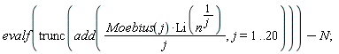 evalf(trunc(add(Moebius(j)*Li(n^(1/j))/j, j = 1 .. 20)))-N
