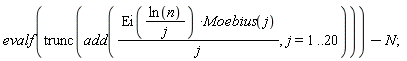 evalf(trunc(add(Ei(ln(n)/j)*Moebius(j)/j, j = 1 .. 20)))-N