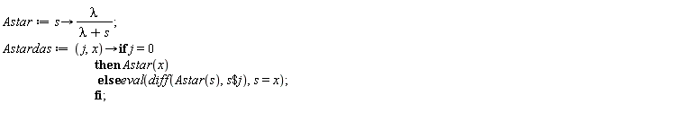 Astar := proc (s) options operator, arrow; lambda/(lambda+s) end proc; Astardas := proc (j, x) options operator, arrow; if j = 0 then Astar(x) else eval(diff(Astar(s), `$`(s, j)), s = x) end if end proc