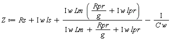 Z := Rs+I*w*ls+I*w*Lm*(Rpr/g+I*w*lpr)/(I*w*Lm+Rpr/g+I*w*lpr)-I/(C*w)