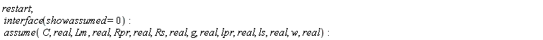 restart; interface(showassumed = 0); assume(C, real, Lm, real, Rpr, real, Rs, real, g, real, lpr, real, ls, real, w, real)
