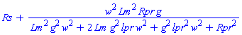 Rs+w^2*Lm^2*Rpr*g/(Lm^2*g^2*w^2+2*Lm*g^2*lpr*w^2+g^2*lpr^2*w^2+Rpr^2)