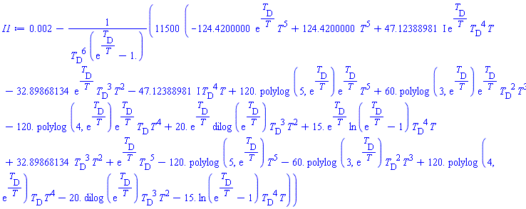 0.2e-2-11500*(-124.4200000*exp(T__D/T)*T^5+124.4200000*T^5+(47.12388981*I)*exp(T__D/T)*T__D^4*T-32.89868134*exp(T__D/T)*T__D^3*T^2-(47.12388981*I)*T__D^4*T+120.*polylog(5, exp(T__D/T))*exp(T__D/T)*T^5+60.*polylog(3, exp(T__D/T))*exp(T__D/T)*T__D^2*T^3-120.*polylog(4, exp(T__D/T))*exp(T__D/T)*T__D*T^4+20.*exp(T__D/T)*dilog(exp(T__D/T))*T__D^3*T^2+15.*exp(T__D/T)*ln(exp(T__D/T)-1)*T__D^4*T+32.89868134*T__D^3*T^2+exp(T__D/T)*T__D^5-120.*polylog(5, exp(T__D/T))*T^5-60.*polylog(3, exp(T__D/T))*T__D^2*T^3+120.*polylog(4, exp(T__D/T))*T__D*T^4-20.*dilog(exp(T__D/T))*T__D^3*T^2-15.*ln(exp(T__D/T)-1)*T__D^4*T)/(T__D^6*(exp(T__D/T)-1.))