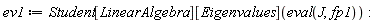 ev1 := Student[LinearAlgebra][Eigenvalues](eval(J, fp1)):