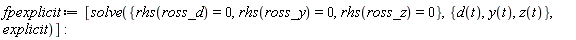 fpexplicit := [solve({rhs(ross_d) = 0, rhs(ross_y) = 0, rhs(ross_z) = 0}, {d(t), y(t), z(t)}, explicit)]: