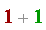 Parse:-ConvertTo1D, "invalid input %1", `%+`(Typesetting:-mn("1", mathcolor = "#800000", size = "16", fontweight = "bold"), Typesetting:-mn("1", mathcolor = "#008000", size = "16", fontweight = "bold"))