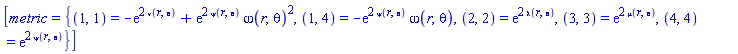 [metric = {(1, 1) = -exp(2*nu(r, theta))+exp(2*psi(r, theta))*omega(r, theta)^2, (1, 4) = -exp(2*psi(r, theta))*omega(r, theta), (2, 2) = exp(2*lambda(r, theta)), (3, 3) = exp(2*mu(r, theta)), (4, 4) = exp(2*psi(r, theta))}]