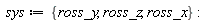 sys := {ross_x, ross_y, ross_z}
