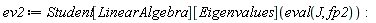 ev2 := Student[LinearAlgebra][Eigenvalues](eval(J, fp2))