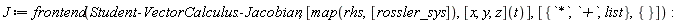 J := frontend(Student:-VectorCalculus:-Jacobian, [map(rhs, [rossler_sys]), ([x, y, z])(t)], [{`*`, `+`, list}, {}])