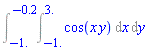 Int(Int(cos(x*y), x = -1. .. 3.), y = -1. .. -.2)