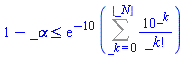 1-_alpha <= exp(-10)*(Sum(10^_k/factorial(_k), _k = 0 .. floor(_N)))