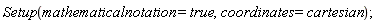 Setup(mathematicalnotation = true, coordinates = cartesian)