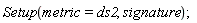 Setup(metric = ds2, signature)